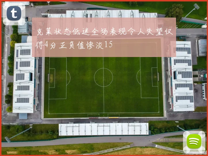 克莱状态低迷全场表现令人失望仅得4分正负值惨淡15